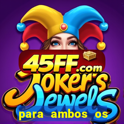 para ambos os times marcam 1 e 2 tempo